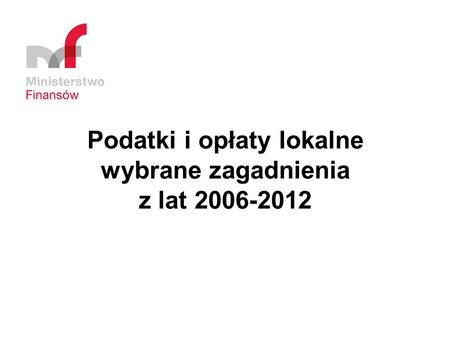 Podatki i opłaty lokalne wybrane zagadnienia z lat 2006-2012.