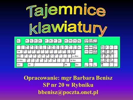 Tajemnice klawiatury Opracowanie: mgr Barbara Benisz SP nr 20 w Rybniku bbenisz@poczta.onet.pl.