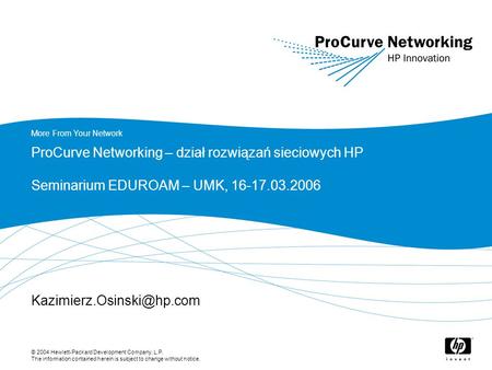 © 2004 Hewlett-Packard Development Company, L.P. The information contained herein is subject to change without notice. More From Your Network ProCurve.