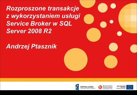 Rozproszone transakcje z wykorzystaniem usługi Service Broker w SQL Server 2008 R2 Andrzej Ptasznik.