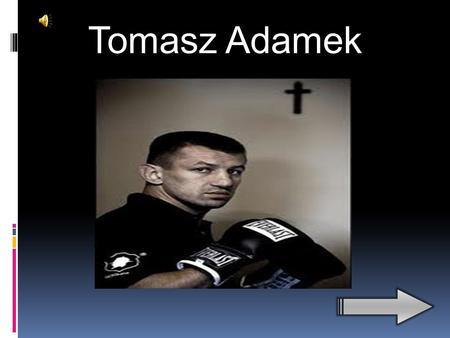 Tomasz Adamek Kariera amatorska THE END Kariera zawodowa 2010r. Waga ciężka Zdobycie tytułu mistrza świata federacji IBF Zdobycie tytułu mistrza świata.