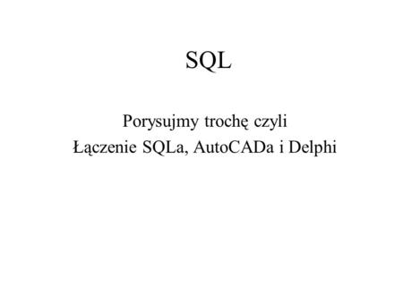 Porysujmy trochę czyli Łączenie SQLa, AutoCADa i Delphi