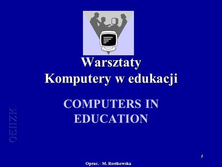 Oprac. - M. Rostkowska 1 Warsztaty Komputery w edukacji COMPUTERS IN EDUCATION.