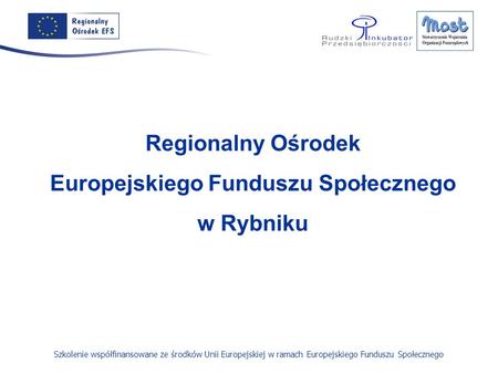 Szkolenie współfinansowane ze środków Unii Europejskiej w ramach Europejskiego Funduszu Społecznego Regionalny Ośrodek Europejskiego Funduszu Społecznego.
