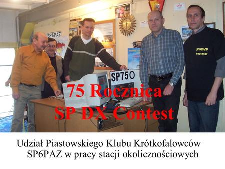 75 Rocznica SP DX Contest Udział Piastowskiego Klubu Krótkofalowców SP6PAZ w pracy stacji okolicznościowych.