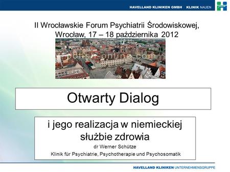 Otwarty Dialog i jego realizacja w niemieckiej służbie zdrowia dr Werner Schütze Klinik für Psychiatrie, Psychotherapie und Psychosomatik II Wrocławskie.