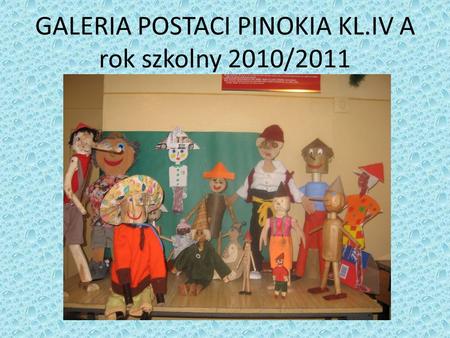 GALERIA POSTACI PINOKIA KL.IV A rok szkolny 2010/2011