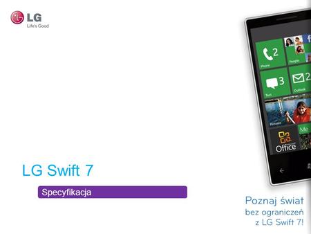 LG Swift 7 Specyfikacja. LG Swift 7 Konkurencja w zakresie parametrów technicznych M aksymalna wydajność akumulatora O bsługa aparatu z funkcją AR jedyne.