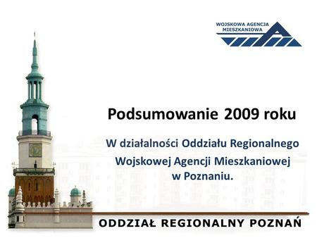 Podsumowanie 2009 roku W działalności Oddziału Regionalnego Wojskowej Agencji Mieszkaniowej w Poznaniu.