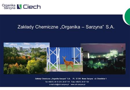 Zakłady Chemiczne Organika – Sarzyna S.A. Zakłady Chemiczne Organika-Sarzyna S.A. PL 37-310 Nowa Sarzyna ul. Chemików 1 Tel.+48(17) 24 13 231; 24 07 111.