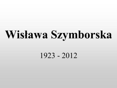 Wisława Szymborska 1923 - 2012.