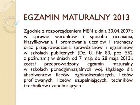 EGZAMIN MATURALNY 2013 Zgodnie z rozporządzeniem MEN z dnia 30.04.2007r. w sprawie warunków i sposobu oceniania, klasyfikowania i promowania uczniów.