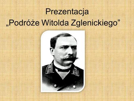 Prezentacja „Podróże Witolda Zglenickiego”.