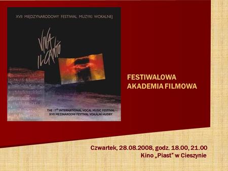 FESTIWALOWA AKADEMIA FILMOWA Czwartek, 28.08.2008, godz. 18.00, 21.00 Kino Piast w Cieszynie.