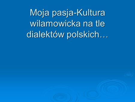 Moja pasja-Kultura wilamowicka na tle dialektów polskich…