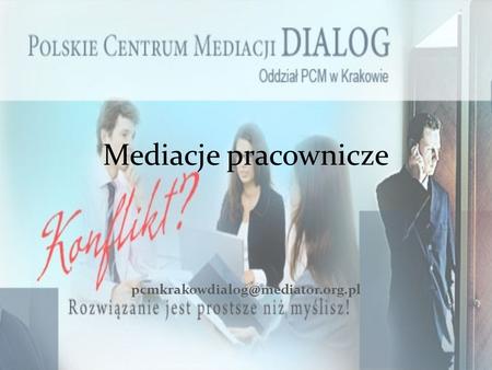 Mediacje pracownicze pcmkrakowdialog@mediator.org.pl.