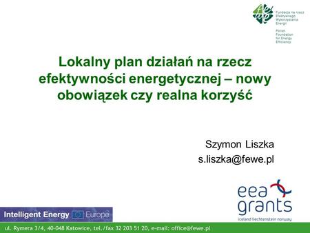 20 listopada 2008 Lokalny plan działań na rzecz efektywności energetycznej – nowy obowiązek czy realna korzyść Szymon Liszka