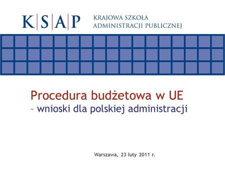 Warszawa, 23 luty 2011 r. Procedura budżetowa w UE – wnioski dla polskiej administracji.