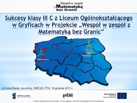 Projekt współfinansowany ze środków Unii Europejskiej w ramach Europejskiego Funduszu Społecznego dr Anna Białek-Jaworska, WNE UW, PTM, 16 grudnia 2011.