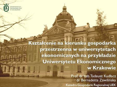 Kształcenie na kierunku gospodarka przestrzenna w uniwersytetach ekonomicznych na przykładzie Uniwersytetu Ekonomicznego w Krakowie Prof. dr hab. Tadeusz.