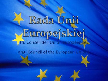 Rada Unii Europejskiej (fr. Conseil de l'Union européenne; ang