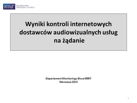 Wyniki kontroli internetowych dostawców audiowizualnych usług na żądanie Departament Monitoringu Biura KRRiT Warszawa 2013 1.