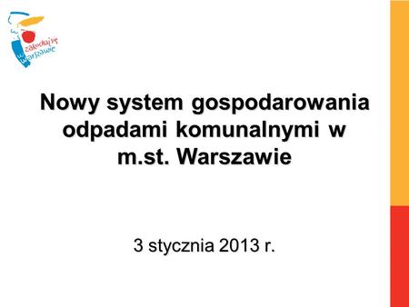 Nowy system gospodarowania odpadami komunalnymi w m.st. Warszawie 3 stycznia 2013 r.
