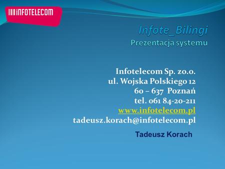 Infotelecom Sp. zo.o. ul. Wojska Polskiego 12 60 – 637 Poznań tel. 061 84-20-211  Tadeusz Korach.