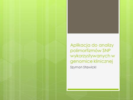 Aplikacja do analizy polimorfizmów SNP wykorzystywanych w genomice klinicznej Szymon Stawicki.