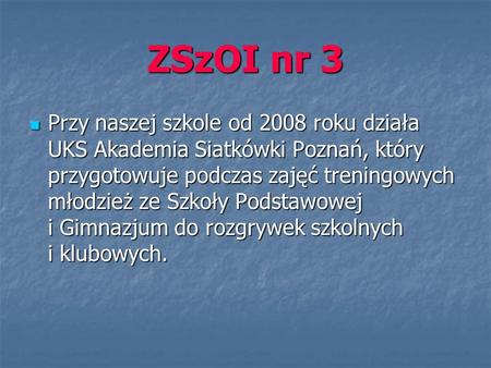 ZSzOI nr 3 Przy naszej szkole od 2008 roku działa UKS Akademia Siatkówki Poznań, który przygotowuje podczas zajęć treningowych młodzież ze Szkoły Podstawowej.