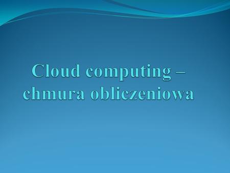 Cloud computing – chmura obliczeniowa