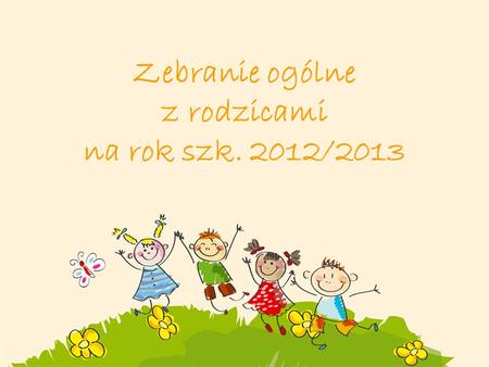 Zebranie ogólne z rodzicami na rok szk. 2012/2013.