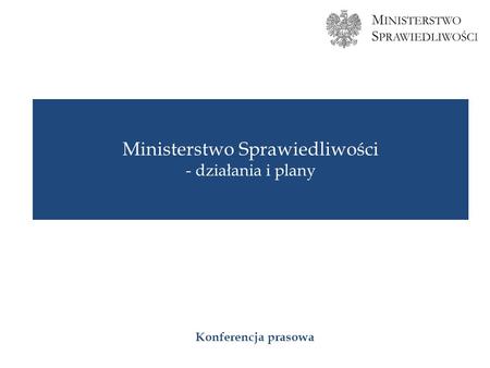 Ministerstwo Sprawiedliwości - działania i plany Konferencja prasowa.