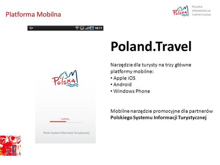 Platforma Mobilna Poland.Travel Narzędzie dla turysty na trzy główne platformy mobilne: Apple iOS Android Windows Phone Mobilne narzędzie promocyjne dla.