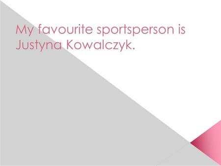 My favourite sportsperson is Justyna Kowalczyk.. Kliknij, aby edytować format tekstu konspektu Drugi poziom konspektu Trzeci poziom konspektu Czwarty.