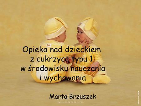 Opieka nad dzieckiem z cukrzycą typu 1 w środowisku nauczania i wychowania Marta Brzuszek.