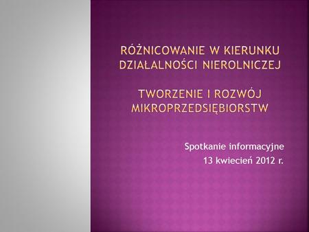 Spotkanie informacyjne 13 kwiecień 2012 r.. Stowarzyszenie Lokalna Grupa Działania Spichlerz Żuławski jest organizacją, której celem jest wspomaganie.