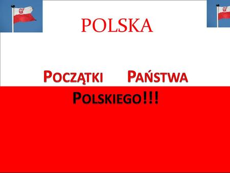 Początki Państwa Polskiego!!!