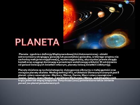 PLANETA Planeta : zgodnie z definicją Międzynarodowej Unii Astronomicznej – obiekt astronomiczny okrążający gwiazdę lub pozostałości gwiezdne, w którego.