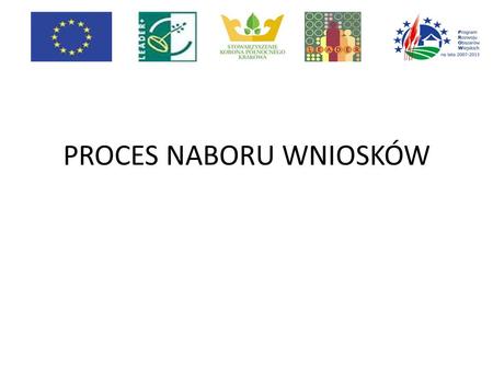 PROCES NABORU WNIOSKÓW. Ogłoszenie rozpoczęcia naboru wniosków, które będzie można znaleźć w : prasie, na stronach internetowych Urzędu Marszałkowskiego.