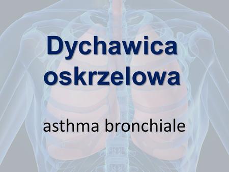 Dychawica oskrzelowa asthma bronchiale.