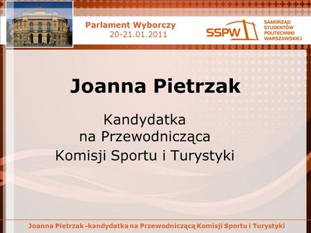 Parlament Wyborczy 20-21.01.2011 Joanna Pietrzak -kandydatka na Przewodniczącą Komisji Sportu i Turystyki Joanna Pietrzak Kandydatka na Przewodnicząca.