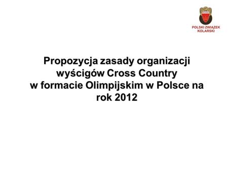Propozycja zasady organizacji wyścigów Cross Country w formacie Olimpijskim w Polsce na rok 2012.