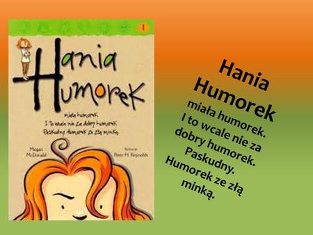 Hania Humorek miała humorek. I to wcale nie za dobry humorek. Paskudny
