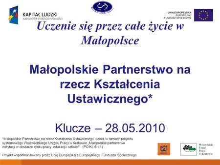 Uczenie się przez całe życie w Małopolsce Małopolskie Partnerstwo na rzecz Kształcenia Ustawicznego* Klucze – 28.05.2010 *Małopolskie Partnerstwo na rzecz.