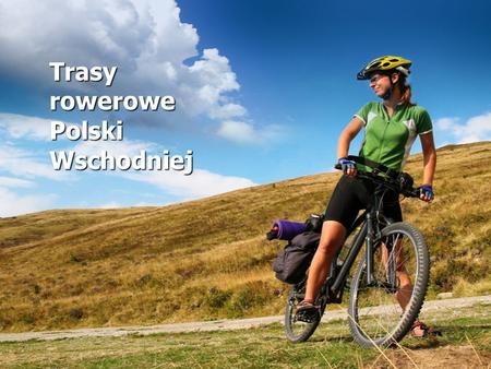 Trasy rowerowe Polski Wschodniej.