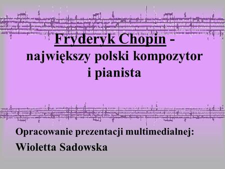 Fryderyk Chopin - największy polski kompozytor i pianista