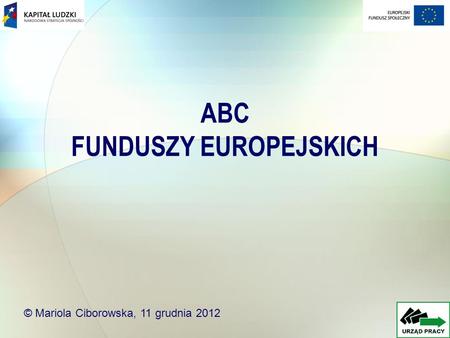 ABC FUNDUSZY EUROPEJSKICH © Mariola Ciborowska, 11 grudnia 2012.