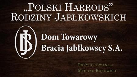 „Polski Harrods” Rodziny Jabłkowskich
