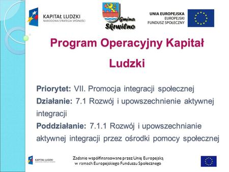 Program Operacyjny Kapitał Ludzki Zadanie współfinansowane przez Unię Europejską w ramach Europejskiego Funduszu Społecznego Priorytet: VII. Promocja integracji.